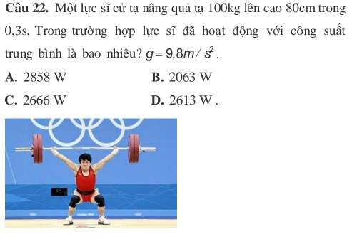 Một lực sĩ cử tạ nâng quả tạ 100kg lên cao 80cm trong
0,3s. Trong trường hợp lực sĩ đã hoạt động với công suất
trung bình là bao nhiêu? g=9,8m/s^2.
A. 2858 W B. 2063 W
C. 2666 W D. 2613 W.