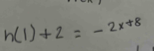 h(1)+2=-2x+8