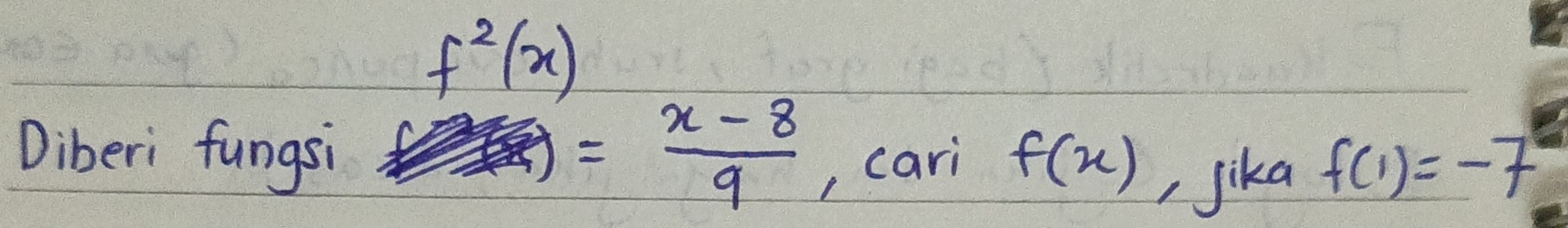 f^2(x)
= (x-8)/9  , cari 
Diberi fungsi f(x) , jika f(1)=-7