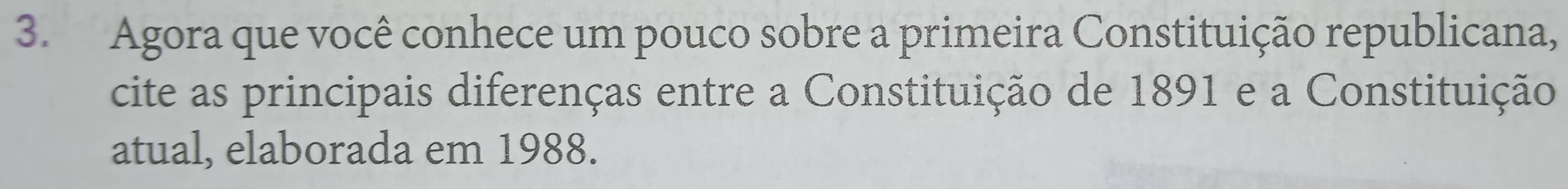 Agora que você conhece um pouco sobre a primeira Constituição republicana, 
cite as principais diferenças entre a Constituição de 1891 e a Constituição 
atual, elaborada em 1988.