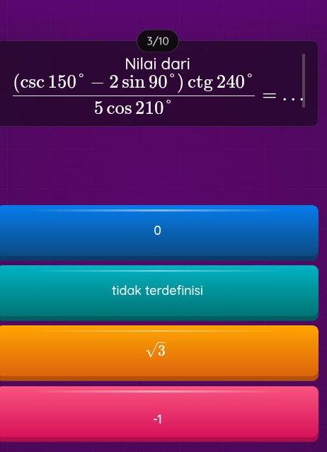 3/10
 ((csc 150°-2sin 90°)csc tg240°)/5cos 210° = _ frac 1/2,
tidak terdefinisi
sqrt(3)
-1