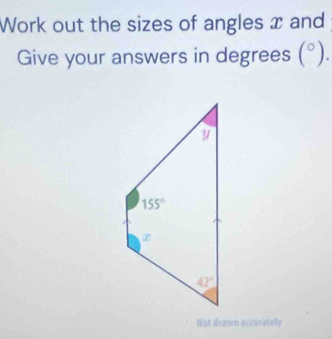 Work out the sizes of angles x and
Give your answers in degrees (°).
Not drawn eccurately