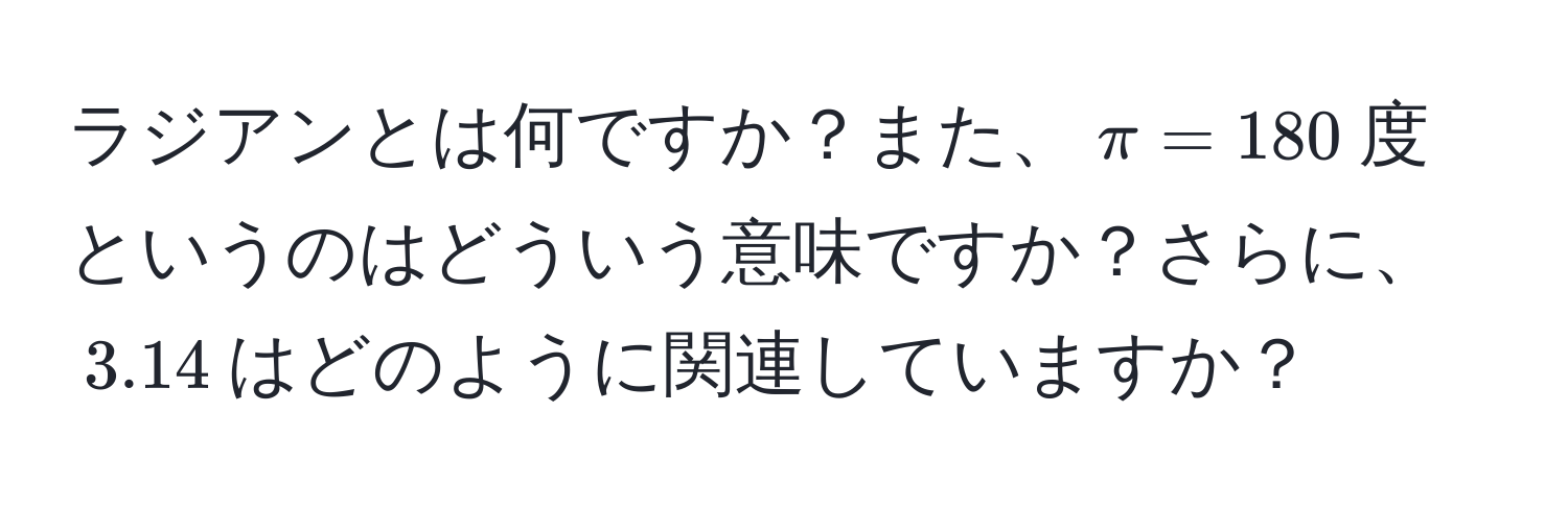 ラジアンとは何ですか？また、$π = 180$度というのはどういう意味ですか？さらに、$3.14$はどのように関連していますか？