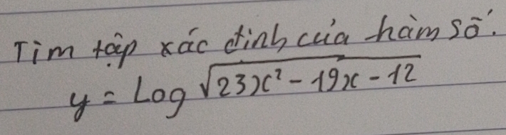 Tim tap ac dinh ca ham so?
y=log sqrt(23x^2-19x-12)