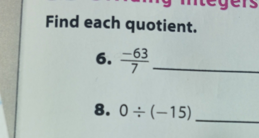 Find each quotient. 
6.  (-63)/7  _ 
8. 0/ (-15) _