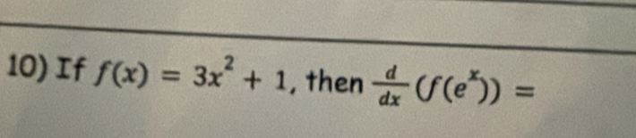 If f(x)=3x^2+1 , then  d/dx (f(e^x))=