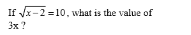 If sqrt(x-2)=10 , what is the value of
+ 3x ?