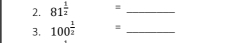 81^(frac 1)2 =_ 
3. 100^(frac 1)2 =_ 