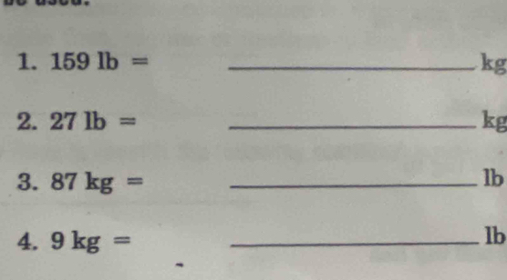 159lb= _ kg
2. 27lb= _ kg
3. 87kg= _ 
lb
4. 9kg= _ 
lb