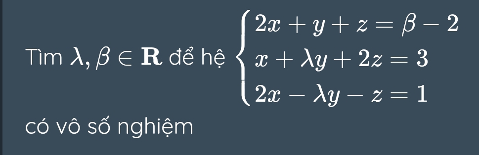 Tìm λ, beta ∈ R để hệ beginarrayl 2x+y+z=beta -2 x+lambda y+2z=3 2x-lambda y-z=1endarray.
có vô số nghiệm