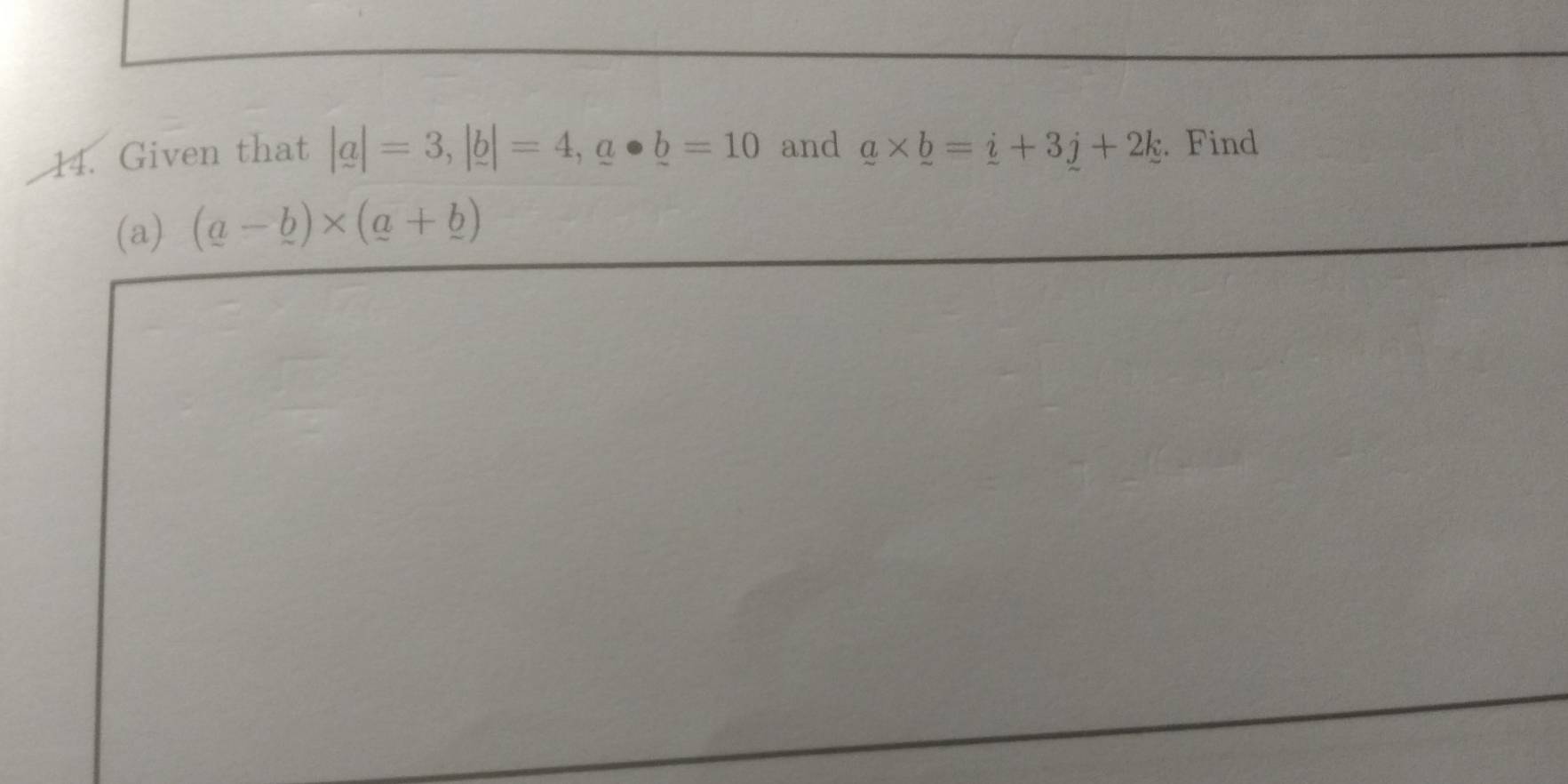 Given that |a|=3, |b|=4, a· b=10 and _ a* _ b=_ i+3_ j+2_ k. Find 
(a) (a-b)* (a+b)