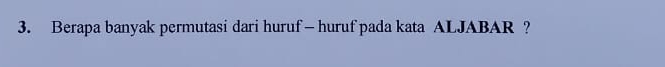 Berapa banyak permutasi dari huruf — huruf pada kata ALJABAR ?