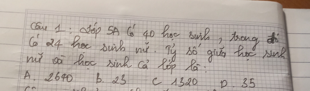 (Su 1: cóp SA C 40 hoe Buih, Zong
co o4 hec suib nù. iy só giuú hoe nine
wǐ sā hoc sinl ca lóp Rà:
A. . 2640 6. 23 C 1320 D 35