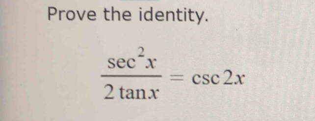 Prove the identity.
 sec^2x/2tan x =csc 2x