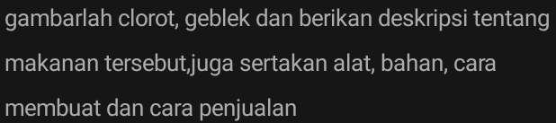 gambarlah clorot, geblek dan berikan deskripsi tentang 
makanan tersebut,juga sertakan alat, bahan, cara 
membuat dan cara penjualan