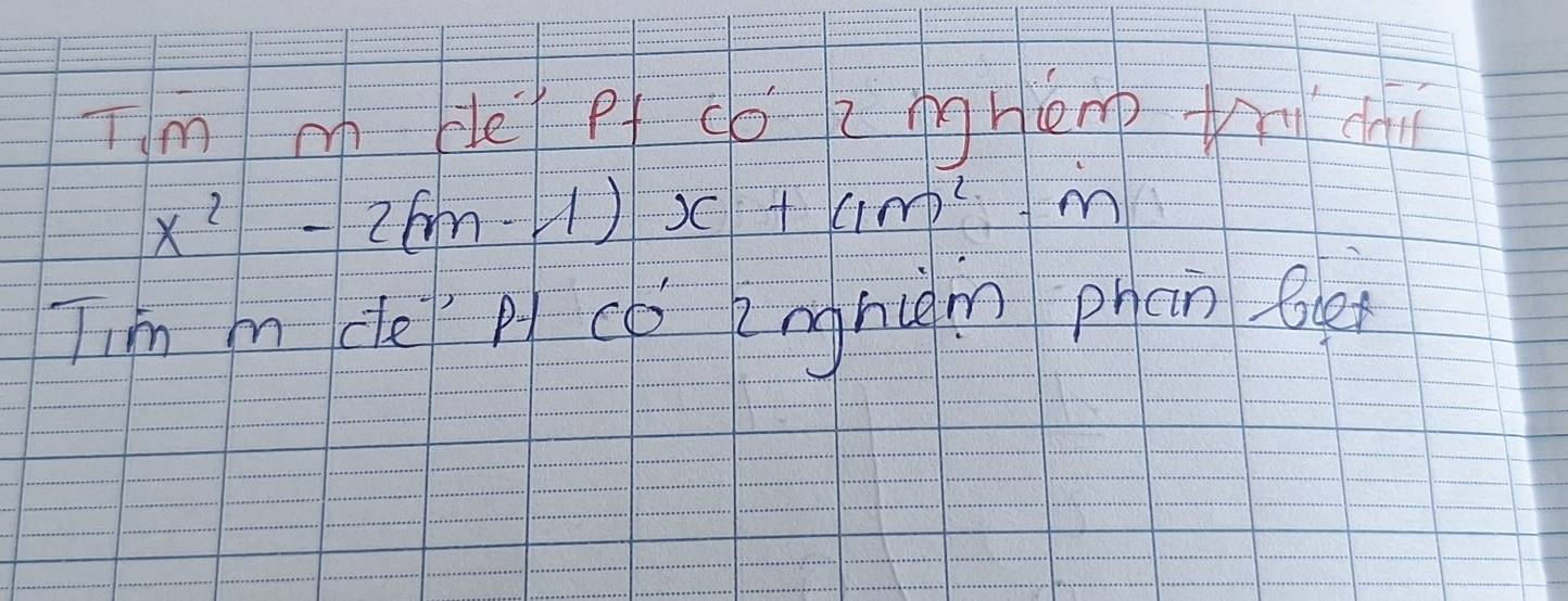 Im m Hé pf cǒ z mgHemp u ch
x^2-2(m-1)x+4m^2-m
Tim m ce p cà kngnm phàn Be