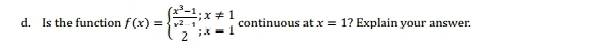 Is the function f(x)=beginarrayl  (x^3-1)/x^2-1 ;x!= 1 2;x=1endarray. continuous at x=1 ? Explain your answer.