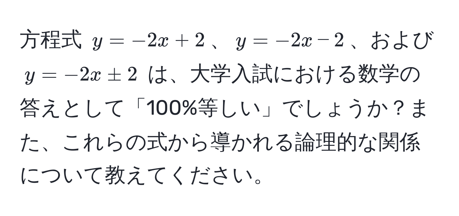 方程式 $y = -2x + 2$、$y = -2x - 2$、および $y = -2x ± 2$ は、大学入試における数学の答えとして「100%等しい」でしょうか？また、これらの式から導かれる論理的な関係について教えてください。