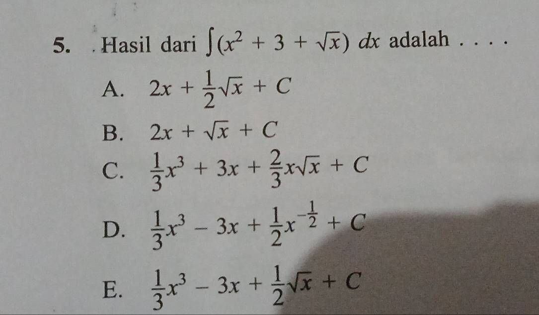 Hasil dari ∈t (x^2+3+sqrt(x)) d. x adalah . . . .
A. 2x+ 1/2 sqrt(x)+C
B. 2x+sqrt(x)+C
C.  1/3 x^3+3x+ 2/3 xsqrt(x)+C
D.  1/3 x^3-3x+ 1/2 x^(-frac 1)2+C
E.  1/3 x^3-3x+ 1/2 sqrt(x)+C