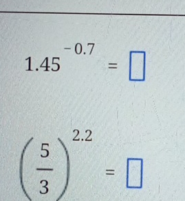 1.45^(-0.7)=□
( 5/3 )^2.2=□