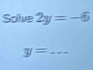 Sole 2y=-6
y= _