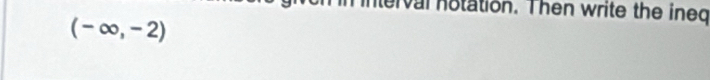 terval notation. Then write the ineq
(-∈fty ,-2)