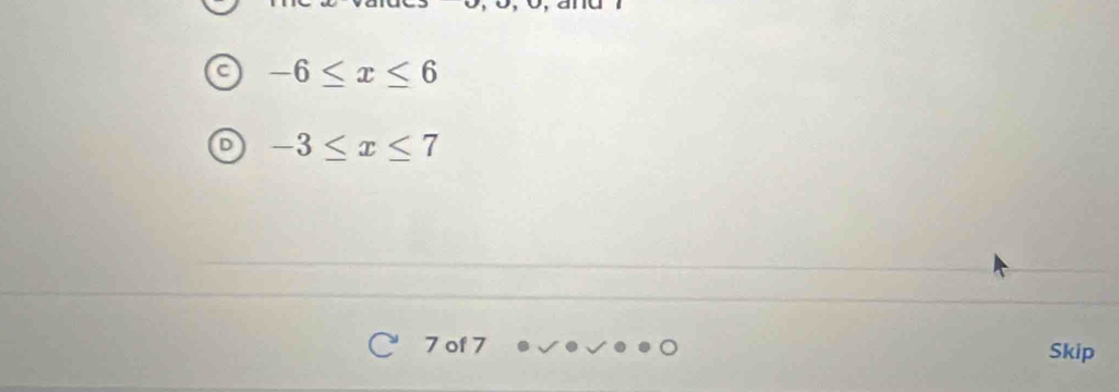 -6≤ x≤ 6
-3≤ x≤ 7
7 of 7 Skip