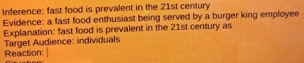 Inference: fast food is prevalent in the 21st century 
Evidence: a fast food enthusiast being served by a burger king employee 
Explanation: fast food is prevalent in the 21st century as 
Target Audience: individuals 
Reaction: