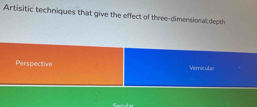 Artisitic techniques that give the effect of three-dimensional depth 
Perspective 
Vernicular 
Secular