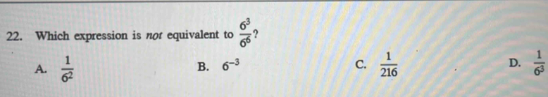 Which expression is not equivalent to  6^3/6^6  ?
A.  1/6^2   1/216  D.  1/6^3 
B. 6^(-3) C.