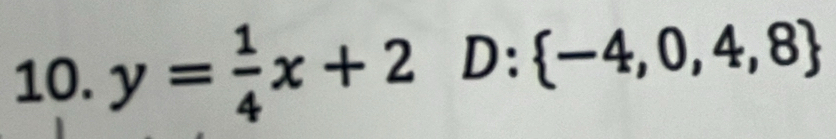 y= 1/4 x+2D: -4,0,4,8