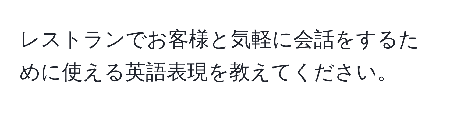 レストランでお客様と気軽に会話をするために使える英語表現を教えてください。