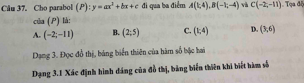 Cho parabol (P): y=ax^2+bx+c đi qua ba điểm A(1;4), B(-1;-4) và C(-2;-11) Tọa độ
của (P) là:
A. (-2;-11) (2;5) (1;4) (3;6)
B.
C.
D.
Dạng 3. Đọc đồ thị, bảng biến thiên của hàm số bậc hai
Dạng 3.1 Xác định hình dáng của đồ thị, bảng biến thiên khi biết hàm số