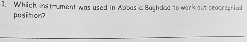 Which instrument was used in Abbasid Baghdad to work out geographical 
position?