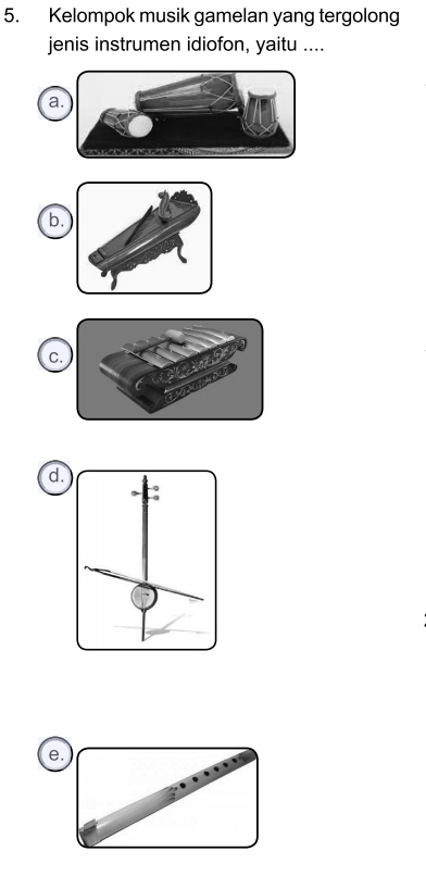 Kelompok musik gamelan yang tergolong 
jenis instrumen idiofon, yaitu .... 
a 
b. 
C. 
d. 
e.
