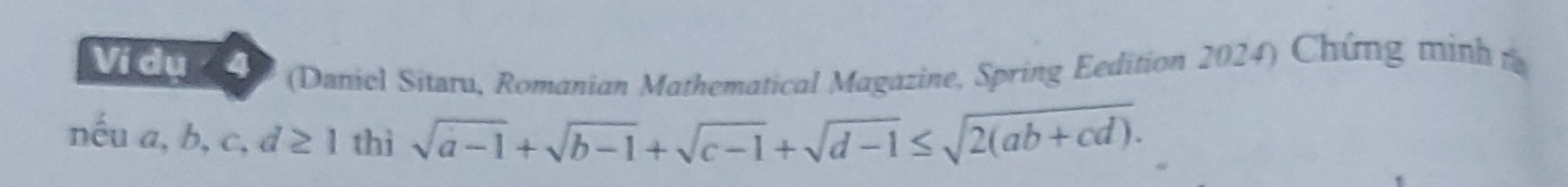 Ví dụ
(Daniel Sitaru, Romanian Mathematical Magazine, Spring Eedition 2024) Chứng minh 
nếu a, b, c, d≥ 1 thì sqrt(a-1)+sqrt(b-1)+sqrt(c-1)+sqrt(d-1)≤ sqrt(2(ab+cd)).