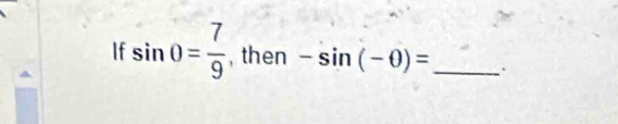 If sin 0= 7/9  , then -sin (-θ )= _