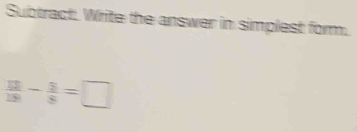 Subtract. Write the answer in simplest form. 
 13/18 8=8=□