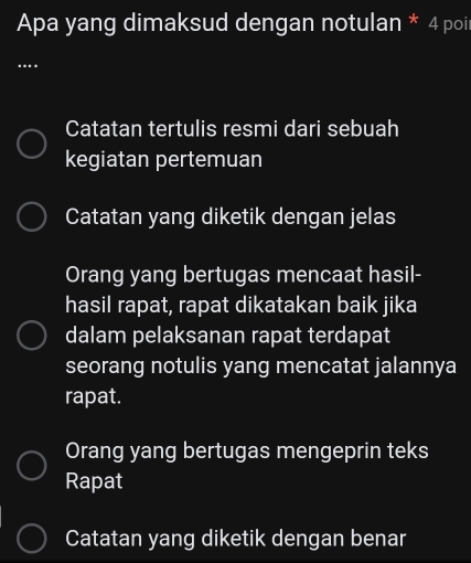 Apa yang dimaksud dengan notulan * 4 poi
Catatan tertulis resmi dari sebuah
kegiatan pertemuan
Catatan yang diketik dengan jelas
Orang yang bertugas mencaat hasil-
hasil rapat, rapat dikatakan baik jika
dalam pelaksanan rapat terdapat
seorang notulis yang mencatat jalannya
rapat.
Orang yang bertugas mengeprin teks
Rapat
Catatan yang diketik dengan benar