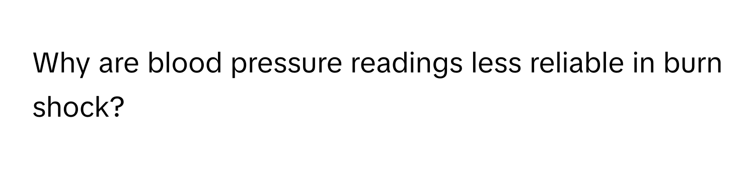 Why are blood pressure readings less reliable in burn shock?