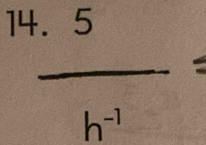 14  · 5/h^(-1) =