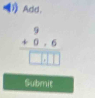 Add,
beginarrayr 9 +0.6 hline □ .□ □ endarray
Submit