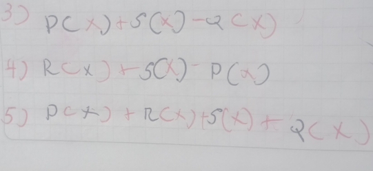 P(x)+S(x)-Q(x)
4) R(x)+5(x)-P(x)
5) p(x)+R(x)+5(x)+2(x)