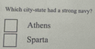 Which city-state had a strong navy?
Athens
Sparta