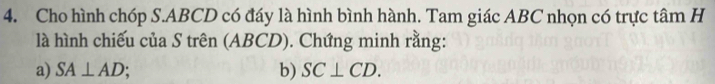 Cho hình chóp S. ABCD có đáy là hình bình hành. Tam giác ABC nhọn có trực tâm H 
là hình chiếu của S trên (ABCD). Chứng minh rằng: 
a) SA⊥ AD; b) SC⊥ CD.