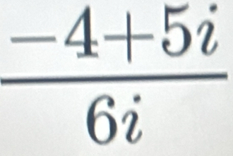  (-4+5i)/6i 