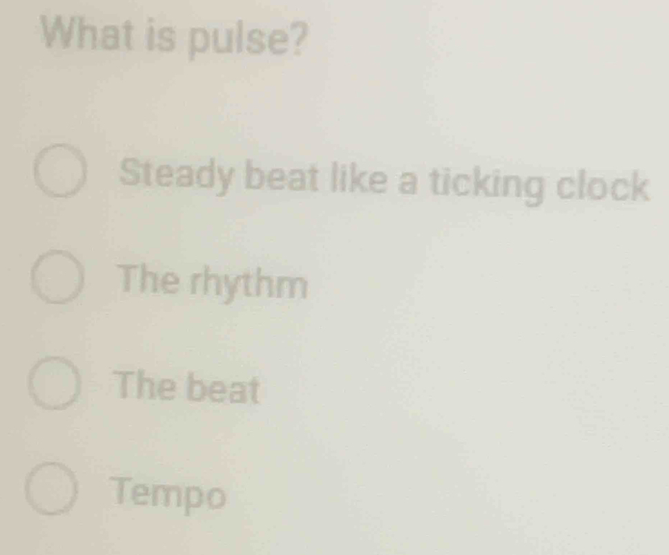 What is pulse?
Steady beat like a ticking clock
The rhythm
The beat
Tempo