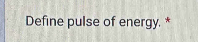 Define pulse of energy. *