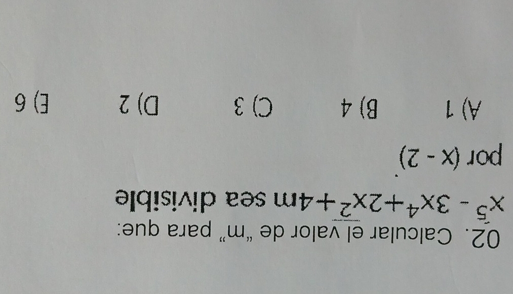 Calcular el valor de “ m ” para que:
x^5-3x^4+2x^2+4m sea divisible
por (x-2)
A) 1 B) 4 C) 3 D) 2 E) 6