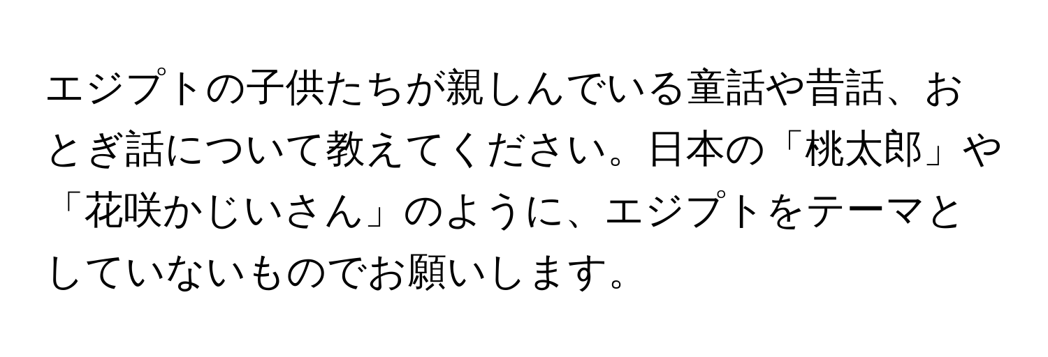 エジプトの子供たちが親しんでいる童話や昔話、おとぎ話について教えてください。日本の「桃太郎」や「花咲かじいさん」のように、エジプトをテーマとしていないものでお願いします。